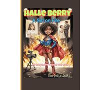 Halle Berry A Girl on Fire (A BIOGRAPHY BOOK FOR KIDS ): The Amazing Life of a Girl Who Never Gave Up