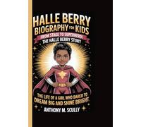 HALLE BERRY BIOGRAPHY FOR KIDS: FROM STAGE TO SUPERHERO - THE HALLE BERRY STORY: The Life of a Girl Who Dared to Dream Big and Shine Bright