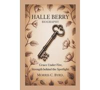 HALLE BERRY BIOGRAPHY: Grace Under Fire, Strength Behind The Spotlight