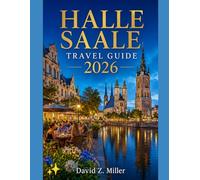 HALLE SAALE TRAVEL GUIDE 2026: Discover Hidden Historic Streets, Riverside Beauty, Local Culture, Day Trips, Food, Festivals and Smart Travel Tips for Every Season (Super Explore)