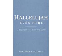 Hallelujah Even Here: A Place for Your Grief to Breathe