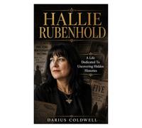 HALLIE RUBENHOLD A Life Dedicated To Uncovering Hidden Histories Darius Coldwell: A Life Dedicated To Uncovering Hidden
