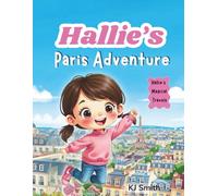 Hallie's Paris Adventure: Hallie's Magical Travel Book 1