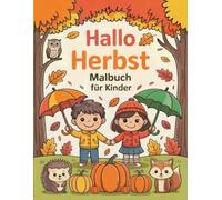 Hallo Herbst Malbuch für Kinder: Über 50 niedliche und schöne Herbstillustrationen mit Kürbissen, Blättern, Tieren und Erntemotiven für Jungen und Mädchen im Alter von 4 bis 8 Jahren.