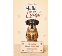 Hallo, ich bin Luigi: 16 Jahre Chaos, Liebe und Fleischwurst