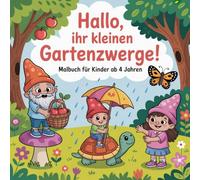Hallo, ihr kleinen Gartenzwerge! - Lustiges Ausmalbuch für Kinder ab 4 Jahren: 50 niedliche Ausmalbilder mit fröhlichen Zwergen bei Gartenabenteuern | ... Blättern, Pflanzen, Tieren und viel Fantasie