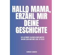 Hallo Mama, Erzähl mir deine Geschichte: Das geführte Tagebuch einer Mutter, um ihr Leben und ihre Liebe zu teilen