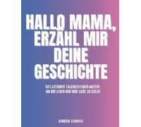 Hallo Mama, Erzähl mir deine Geschichte: Das geführte Tagebuch einer Mutter, um ihr Leben und ihre Liebe zu teilen