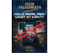 Hallo Mama, mein Handy ist kaputt: ... und andere Lügen, die nur Ihr Geld wollen.