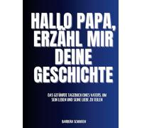 Hallo Papa, Erzähl mir deine Geschichte: Das geführte Tagebuch eines Vaters, um sein Leben und seine Liebe zu teilen