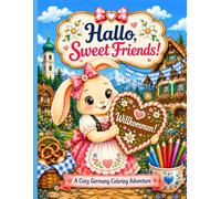 Hallo, Sweet Friends!: A Cozy Germany Coloring Adventure with Cute Animals & Charming Village Scenes (Sweet Friends Travel Coloring Adventures)