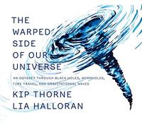 Halloran, Lia - The Warped Side of Our Universe: An Odyssey through Black Holes, Wormholes, Time Travel, and Gravitational Waves