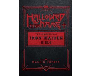 Hallowed by Their Name: The Unofficial Iron Maiden Bible (A Fully Illustrated Album-by-Album Tribute to the Legendary Heavy Metal Band with Photos, Album Covers, and Commentary on Every Song)