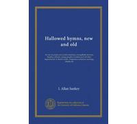 Hallowed hymns, new and old: for use in prayer and praise meetings, evangelistic services, Sunday schools, young people's societies and all other ... ; responsive scripture readings, chants, etc