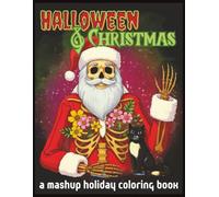 Halloween and Christmas a Mashup Holiday Coloring Book: 50+ Spooky-Festive Designs for Relaxation, Stress Relief, and Creative Holiday Fun