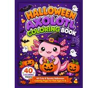 Halloween Axolotl Coloring Book: 40 Cute & Spooky Halloween Coloring Pages for Kids Ages 4-8 (The Cute Axolotl Coloring Book Series)