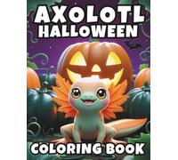 Halloween Axolotl Coloring Book: 50 Spooky Coloring Pages and 50 Fun Facts For Kids
