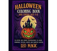 Halloween Coloring Book - Kids Edition Ages 9-13: 50 Gothic and Spooky Illustrations to Color - Pumpkins, Witches, Ghosts and Haunted Castles (Leo Magic Coloring Books)