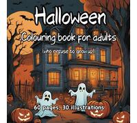 Halloween Colouring Book for Adults (who refuse to grow up!) 60 pages, 30 illustrations: Spooky and Fun Designs for Adults - 30 Pages of Halloween-Themed Illustrations to Colour and Enjoy