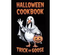 Halloween Cookbook “Trick or Goose”: Spooky Blank Recipe Book with Writing Space for Creepy Foods & Ghoulish Treats