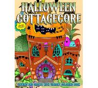 Halloween Cottagecore Coloring Book: Spooky Town Coloring Pages and Witchy Forests, Haunted Teacups, Rustic Autumn and Haunted Teacups Magic Arts for Stress Relief & Relaxation