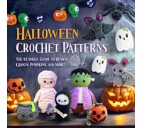 Halloween Crochet Patterns: The Ultimate Guide to Design Ghosts, Pumpkins, and More!