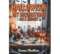 Halloween DIY Decorations on a Budget: 40 Spooky Projects Under $10 Using Dollar Store Supplies and Household Items