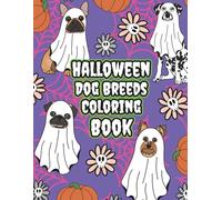 Halloween Dogs to Color: 69 Ghostly Dog Breeds: A Spooky Cute Dog Breeds Coloring Book with Fun Patterns, Pumpkins, Skulls, and Whimsical Halloween ... and Adults (Dog Lovers Coloring Book Series)