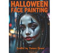 Halloween Face Painting: Step-by-Step Halloween Makeup & Face Paint Ideas for Teens and Adults - Spooky, Bold & Beautiful Looks - Created by Yamara Grand
