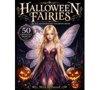Halloween Fairies Black Background Coloring Book: 50 Grayscale Fairy Coloring Pages for Adults with Gothic Fairies, Dark Fantasy, Pumpkin Fairies, Spooky Halloween Scenes and Magical Forests