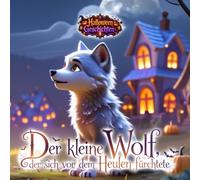 Halloween-Geschichten. Der kleine Wolf, der sich vor dem Heulen fürchtete.: Ein Gute-Nacht-Buch für Kinder von 6 bis 8 Jahren. (Tiny Titans World) (DE Edition)