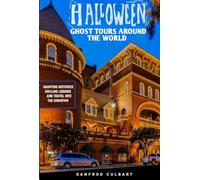 HALLOWEEN GHOST TOURS AROUND THE WORLD: Haunting Histories, Chilling Legends And Travel into the Unknown