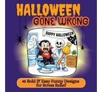 Halloween Gone Wrong: A Funny Bold & Easy Halloween Coloring Book for Adults & Teen: 45 Designs Capturing Spooky Disasters, Silly Situations & Halloween Chaos Perfect for Stress Relief and Relaxation
