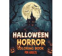 Halloween Horror Coloring Book For Adults: Scary and Creepy Designs with Haunted Houses, Witches, Ghosts, Monsters, and Dark Fantasy Scenes