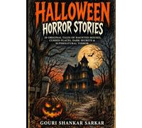 HALLOWEEN HORROR STORIES: 20 ORIGINAL TALES OF HAUNTED HOUSES, CURSED PLACES, DARK SECRETS & SUPERNATURAL TERROR