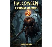 Halloween Il Custode dei Sogni: Avventure da brivido e mistero per ragazzi 9-12 anni: storie di fantasmi e halloween dove la paura si mescola alle ... per bambini e ragazzi dai 9 ai 12 anni)