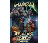 Halloween Il Luna Park Fantasma: Avventure da brivido e mistero per ragazzi 9-12 anni: storie di fantasmi e halloween dove la paura si mescola alle risate