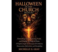 HALLOWEEN IN THE CHURCH (H.I.T.C.H.): Unmasking Roles, Restoring Truth, and Healing the Body of Christ - A Prophetic Study for Personal and Collective Discernment, Deliverance, and Discipleship