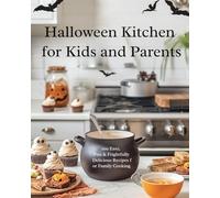 Halloween Kitchen for Kids and Parents: 100 Easy, Fun & Frightfully Delicious Recipes f or Family Cooking