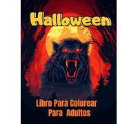 Halloween Libro Para Colorear Para Adultos: Adéntrate en un mundo siniestro de criaturas monstruosas y paisajes espeluznantes en este escalofriante libro de colorear para adultos
