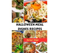HALLOWEEN MEAL DISHES RECIPES: Easy Holiday Nutrition Comfort Mouthwatering Homemade Favorite Cookbook With Healthy Celebration Occasion Plant-Based Global Diet For Everyone