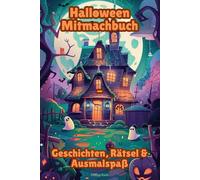 Halloween Mitmachbuch - Geschichten, Rätsel & Ausmalspaß: Mit gruseligen Geschichten, kniffligen Rätseln, großem Halloween-Quiz und viel Ausmalspaß - für Kinder von 6 bis 10 Jahren