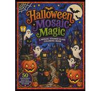Halloween Mosaic Magic: 50 Hauntingly Beautiful Stained Glass Mosaic Designs Featuring Pumpkins, Ghosts, Black Cats, Haunted Houses, and Moonlit Halloween Scenes