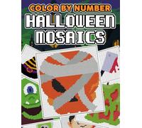 Halloween Mosaics Color By Number: A Spooky Pixel Art Coloring Book, Interesting Color Quest to Join with Creepy Cute Designs for All Ages Relaxation