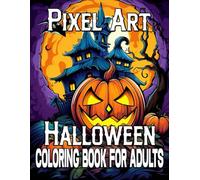 Halloween Pixel Art Coloring Book For Adults: 50+ Very Cute and Easy Features of Various Halloween-themed Illustrations Such as Grinning Pumpkins, ... (Perfect Gift Ideas For Kids And Adults)