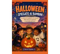 HALLOWEEN SPIEGATO AI BAMBINI: La storia, le tradizioni, le curiosità e i simboli della festa più misteriosa e divertente dell'anno. Un viaggio semplice e coinvolgente alla scoperta di Halloween.
