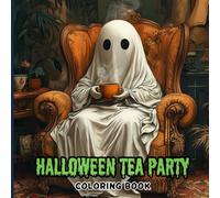 Halloween Tea Party Coloring Book for Adults: 45 Intricate Autumn Tea-Time Scenes with Witches’ Brew, Pumpkin Pastries & Phantom Guests. Elegant ... Seasonal Creativity and Stress Relief
