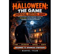 HALLOWEEN: THE GAME - UNOFFICIAL SURVIVAL GUIDE: A Practical Guide to Story Progression, Exploration, Michael Myers, Survival Strategies, Secrets, Collectibles, and Advanced Gameplay