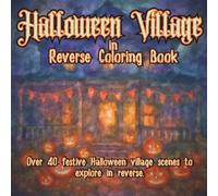 Halloween Village in Reverse Coloring Book: Festive Porches, Haunted Streets, and Spooky Decor Scenes to Explore Through Reverse Coloring