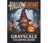 Hallowgnome: Grayscale Coloring Book for Adults, with Funny Halloween Gnomes, Spooky Scenes, Pumpkins, Ghosts & Haunted Adventures (Gnomes in Grayscale)